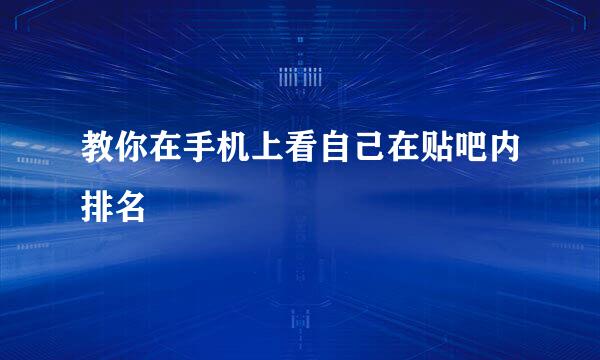 教你在手机上看自己在贴吧内排名