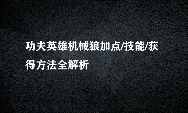 功夫英雄机械狼加点/技能/获得方法全解析