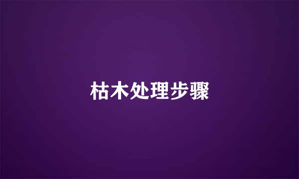 枯木处理步骤