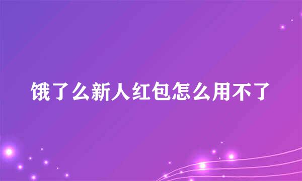 饿了么新人红包怎么用不了