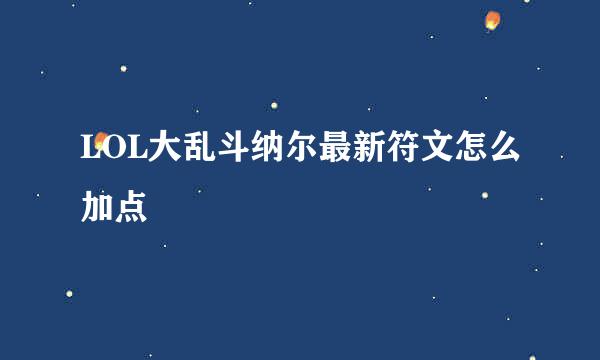 LOL大乱斗纳尔最新符文怎么加点
