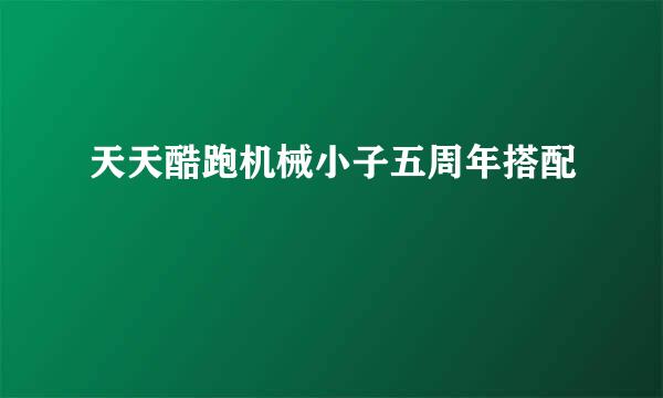 天天酷跑机械小子五周年搭配