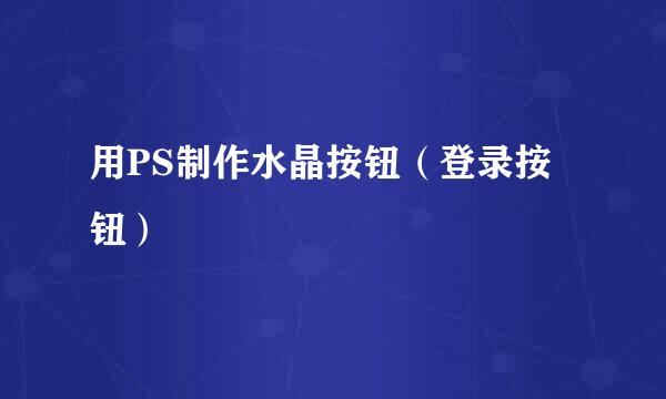 用PS制作水晶按钮（登录按钮）