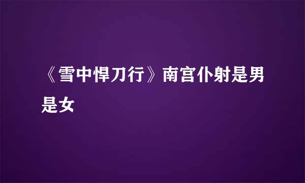 《雪中悍刀行》南宫仆射是男是女