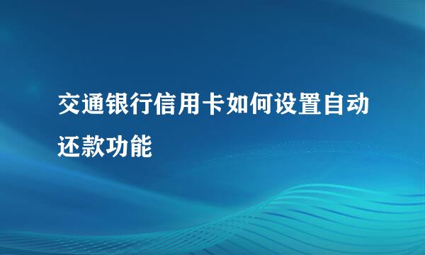 交通银行信用卡如何设置自动还款功能