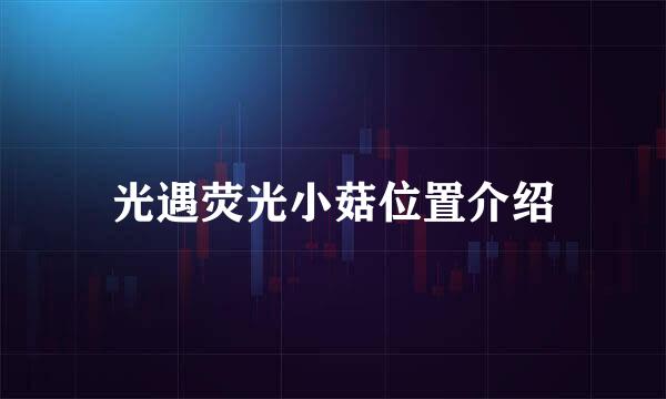 光遇荧光小菇位置介绍