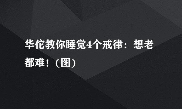 华佗教你睡觉4个戒律：想老都难！(图)