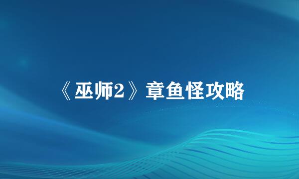 《巫师2》章鱼怪攻略