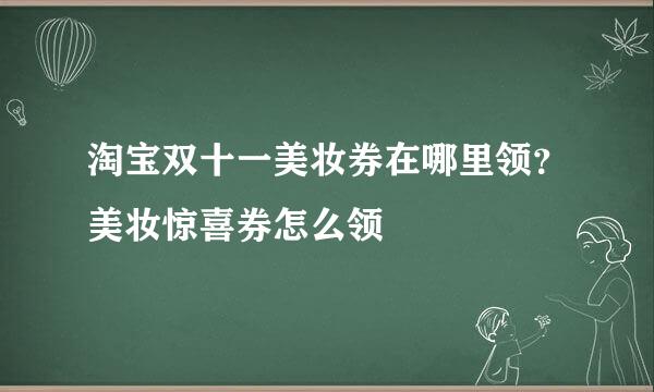 淘宝双十一美妆券在哪里领？美妆惊喜券怎么领