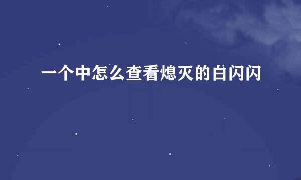 一个中怎么查看熄灭的白闪闪