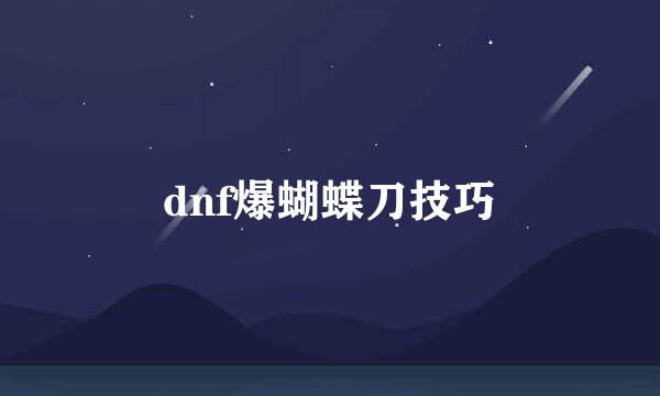 dnf爆蝴蝶刀技巧
