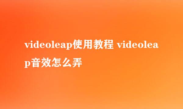 videoleap使用教程 videoleap音效怎么弄