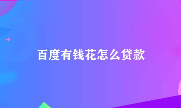 百度有钱花怎么贷款