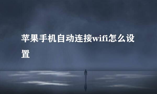 苹果手机自动连接wifi怎么设置