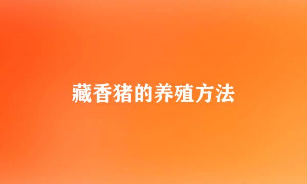 藏香猪的养殖方法