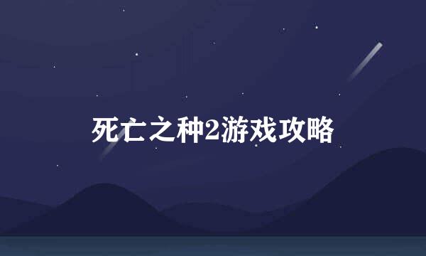 死亡之种2游戏攻略
