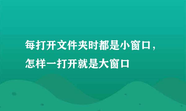 每打开文件夹时都是小窗口,怎样一打开就是大窗口