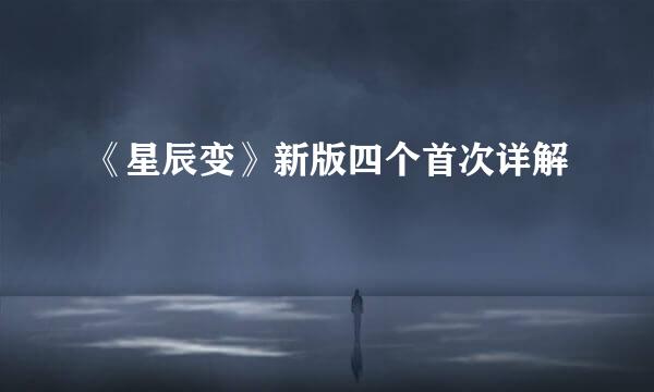 《星辰变》新版四个首次详解