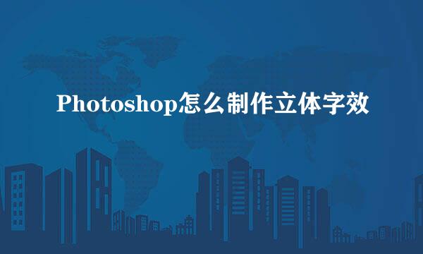 Photoshop怎么制作立体字效