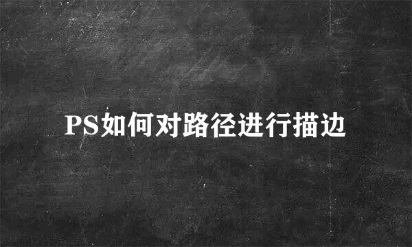 PS如何对路径进行描边