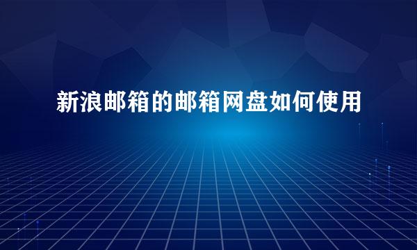 新浪邮箱的邮箱网盘如何使用