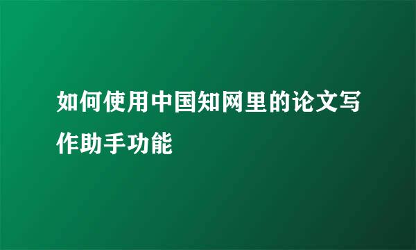 如何使用中国知网里的论文写作助手功能