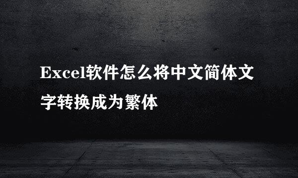 Excel软件怎么将中文简体文字转换成为繁体