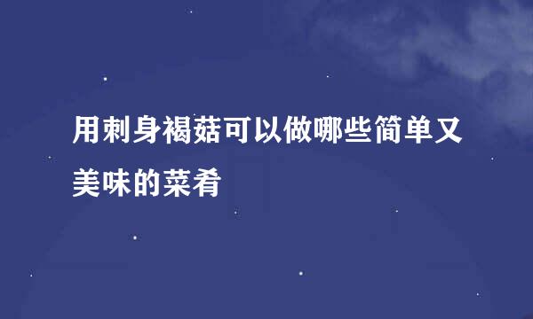 用刺身褐菇可以做哪些简单又美味的菜肴