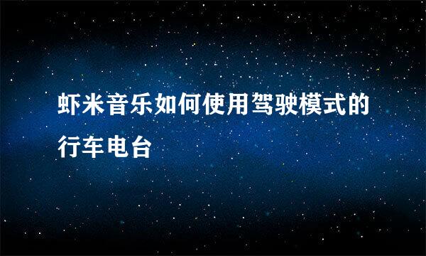 虾米音乐如何使用驾驶模式的行车电台