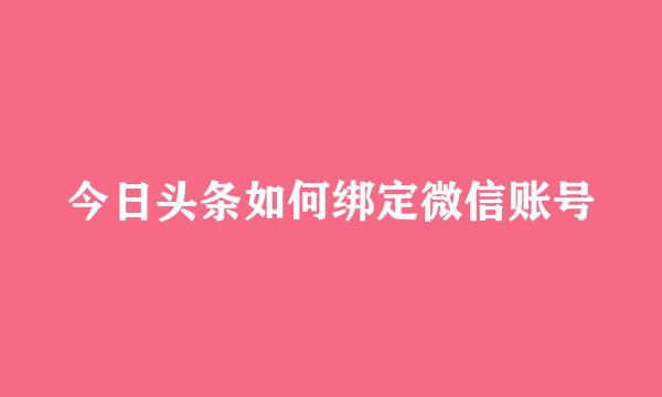 今日头条如何绑定微信账号
