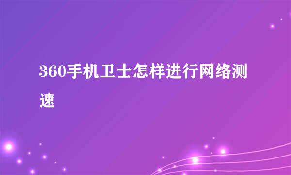 360手机卫士怎样进行网络测速