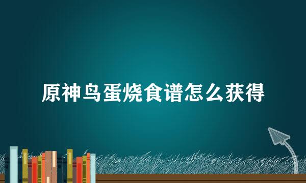 原神鸟蛋烧食谱怎么获得