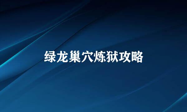 绿龙巢穴炼狱攻略