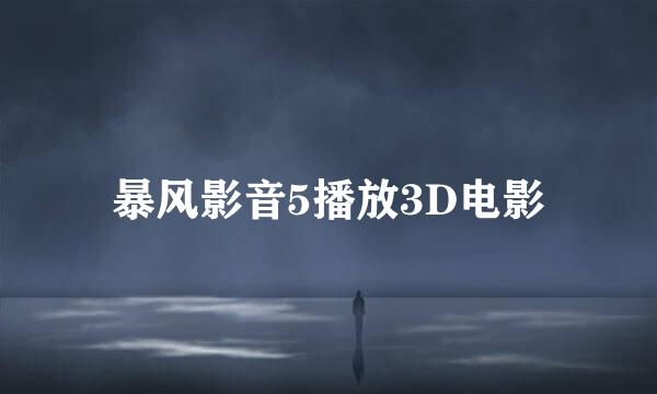 暴风影音5播放3D电影