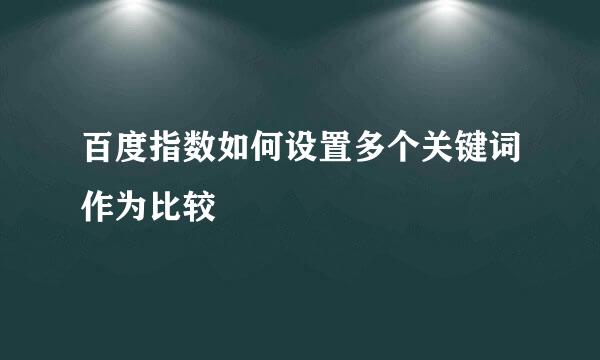 百度指数如何设置多个关键词作为比较