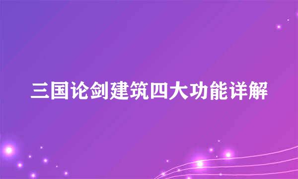 三国论剑建筑四大功能详解