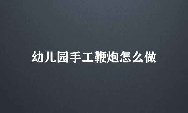 幼儿园手工鞭炮怎么做