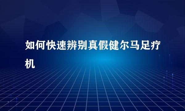 如何快速辨别真假健尔马足疗机
