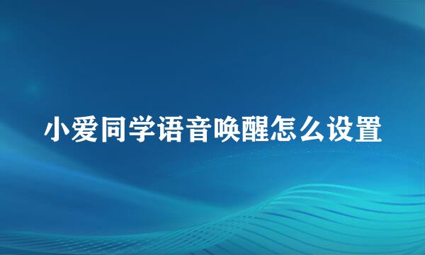 小爱同学语音唤醒怎么设置