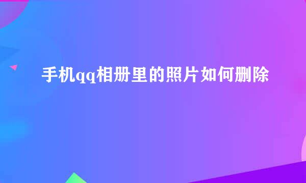 手机qq相册里的照片如何删除