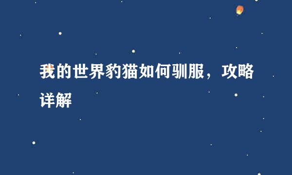我的世界豹猫如何驯服，攻略详解