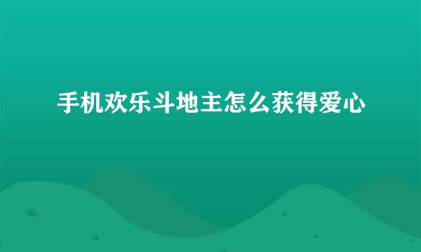 手机欢乐斗地主怎么获得爱心