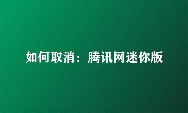 如何取消：腾讯网迷你版
