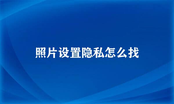 照片设置隐私怎么找