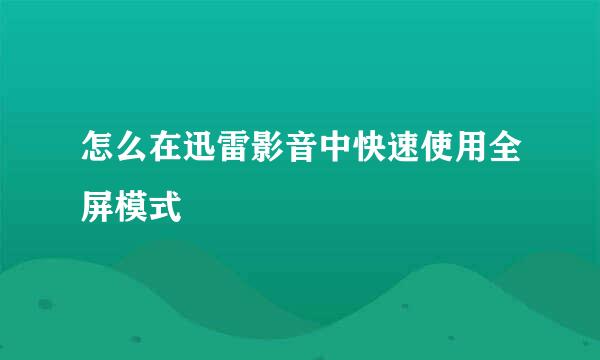 怎么在迅雷影音中快速使用全屏模式