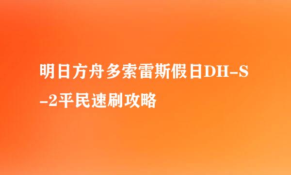 明日方舟多索雷斯假日DH-S-2平民速刷攻略