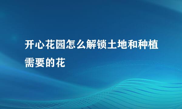 开心花园怎么解锁土地和种植需要的花