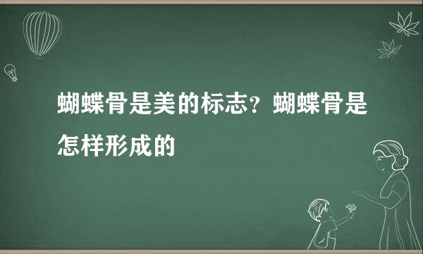 蝴蝶骨是美的标志？蝴蝶骨是怎样形成的