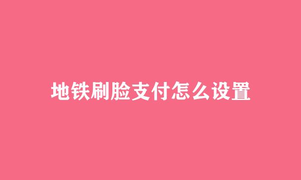 地铁刷脸支付怎么设置