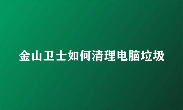 金山卫士如何清理电脑垃圾